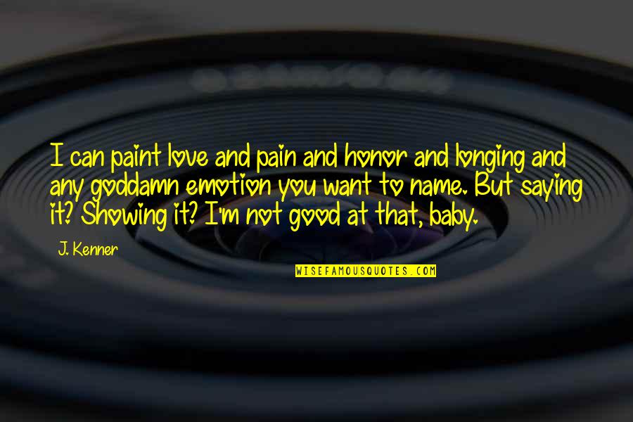 Corney Inspiring Quotes By J. Kenner: I can paint love and pain and honor