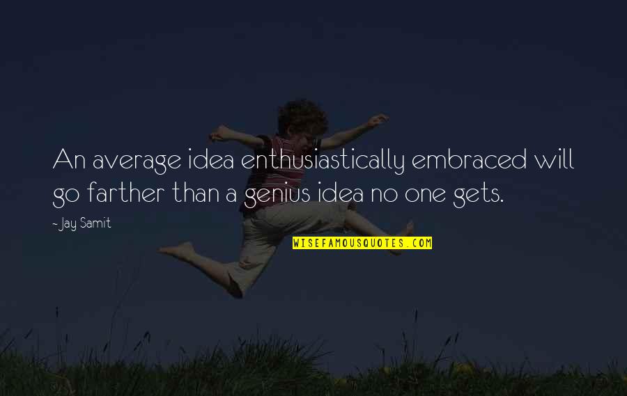 Corney Inspiring Quotes By Jay Samit: An average idea enthusiastically embraced will go farther