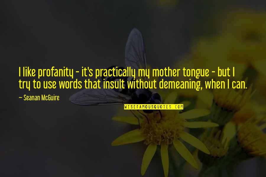 Corney Inspiring Quotes By Seanan McGuire: I like profanity - it's practically my mother