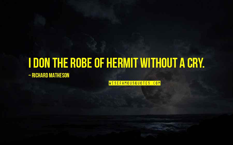 Corney Wikipedia Quotes By Richard Matheson: I don the robe of hermit without a Corney Wikipedia Quotes By Richard Matheson: I don the robe of hermit without a