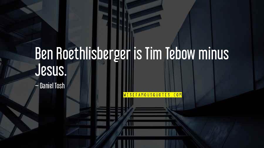 Cornfeld 655 Quotes By Daniel Tosh: Ben Roethlisberger is Tim Tebow minus Jesus. Cornfeld 655 Quotes By Daniel Tosh: Ben Roethlisberger is Tim Tebow minus Jesus.