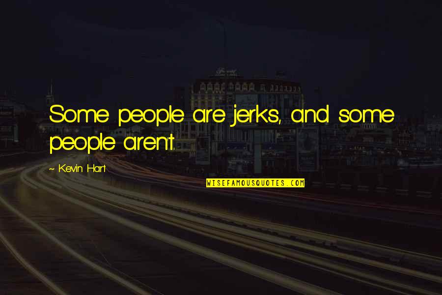 Cornfeld 655 Quotes By Kevin Hart: Some people are jerks, and some people aren't. Cornfeld 655 Quotes By Kevin Hart: Some people are jerks, and some people aren't.