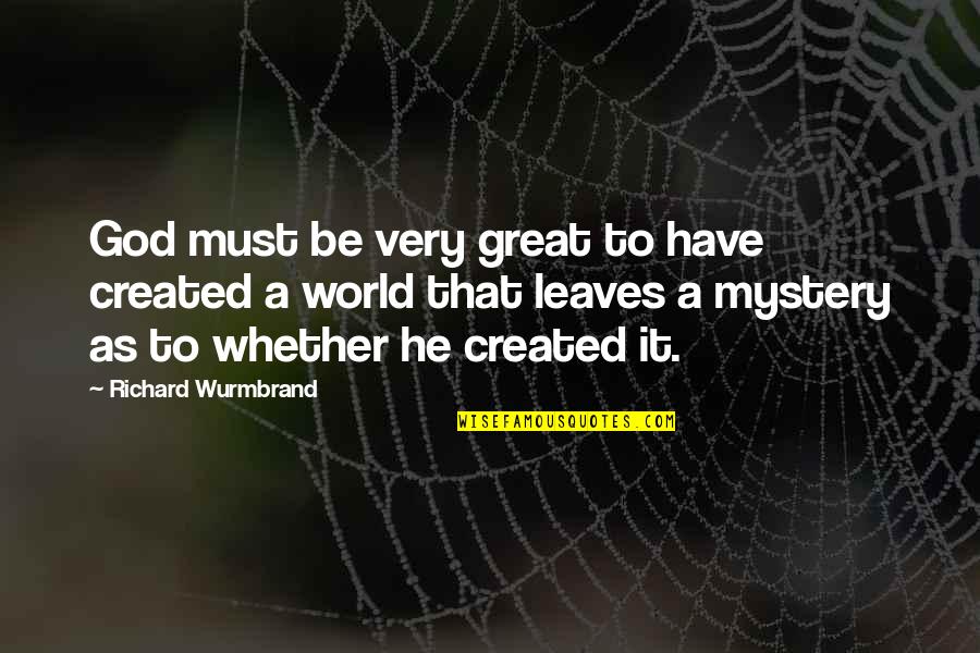 Cornfeld Legal Quotes By Richard Wurmbrand: God must be very great to have created Cornfeld Legal Quotes By Richard Wurmbrand: God must be very great to have created
