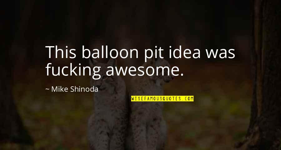 Cornfeld Theis Quotes By Mike Shinoda: This balloon pit idea was fucking awesome.