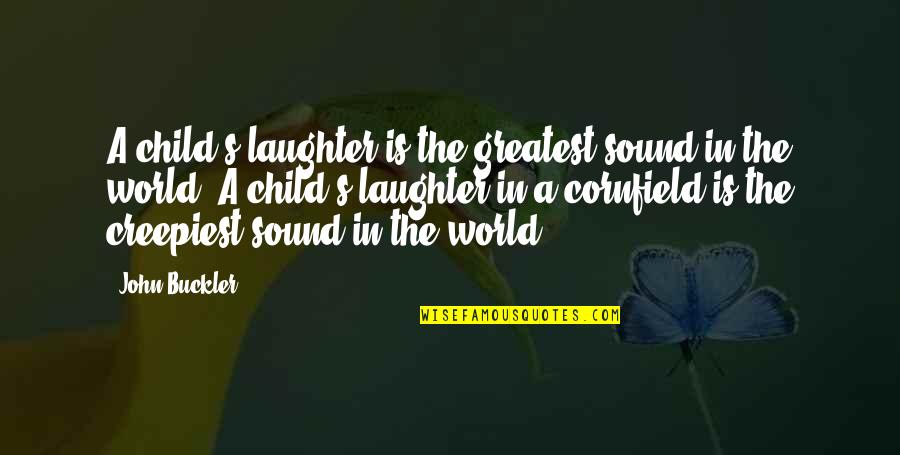 Cornfield Quotes By John Buckler: A child's laughter is the greatest sound in