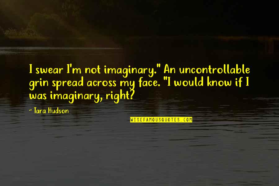 Cornfield Quotes By Tara Hudson: I swear I'm not imaginary." An uncontrollable grin