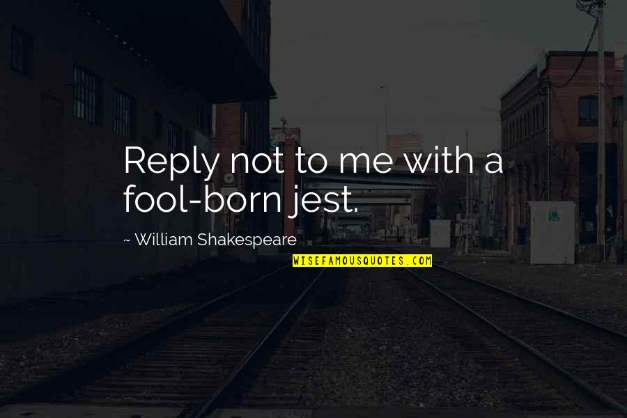 Cornfield Quotes By William Shakespeare: Reply not to me with a fool-born jest.