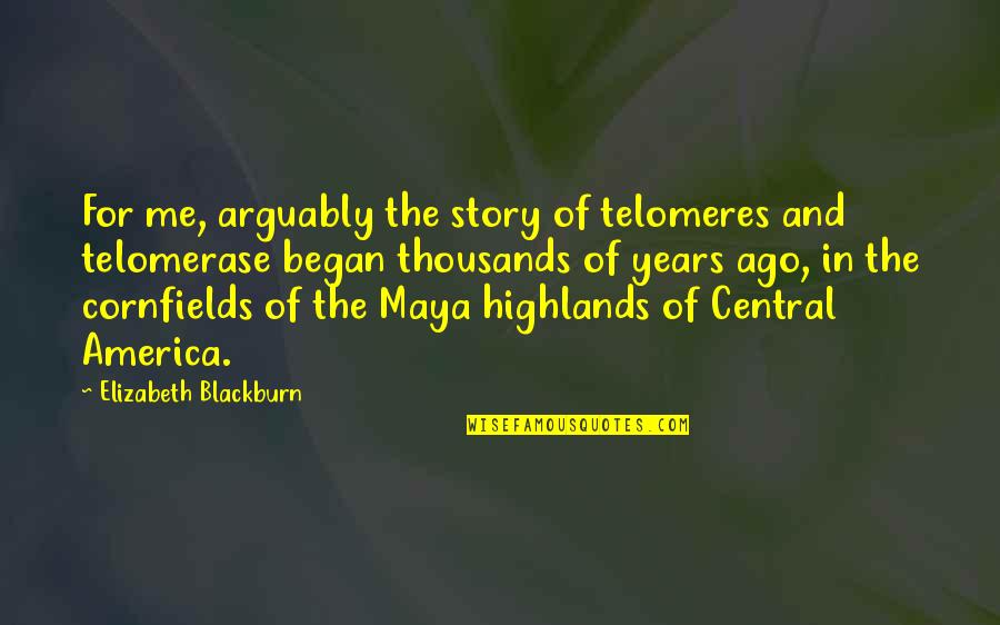 Cornfields Quotes By Elizabeth Blackburn: For me, arguably the story of telomeres and