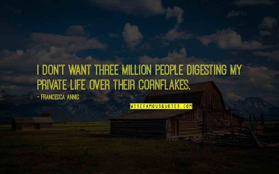 Cornflakes Quotes By Francesca Annis: I don't want three million people digesting my