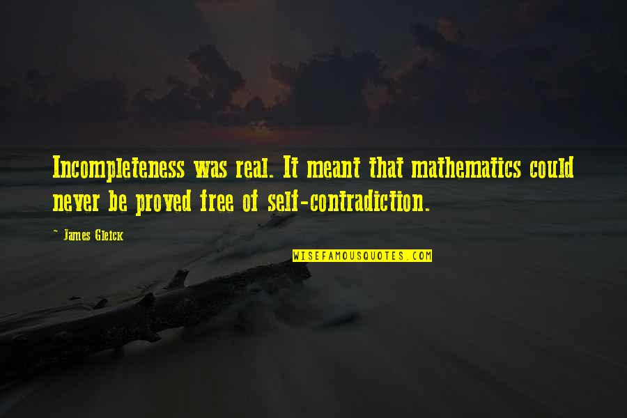 Cornflakes Quotes By James Gleick: Incompleteness was real. It meant that mathematics could Cornflakes Quotes By James Gleick: Incompleteness was real. It meant that mathematics could