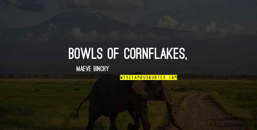Cornflakes Quotes By Maeve Binchy: bowls of cornflakes, Cornflakes Quotes By Maeve Binchy: bowls of cornflakes,