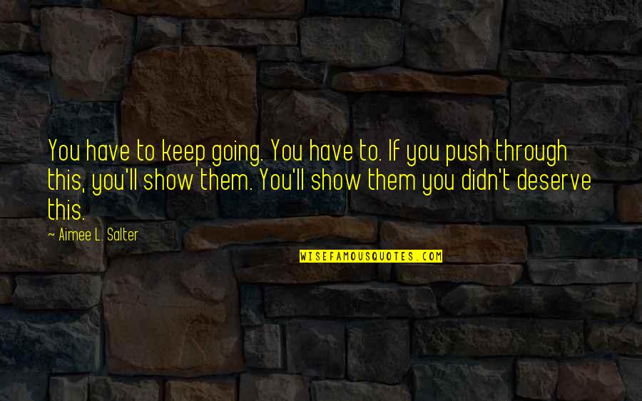 Cornfoots Quotes By Aimee L. Salter: You have to keep going. You have to.
