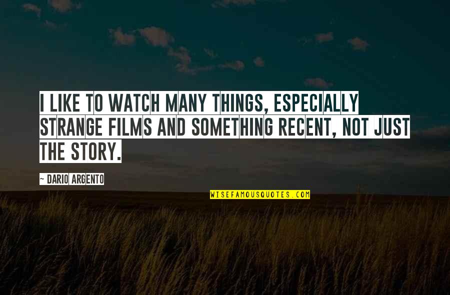 Cornforth Key Quotes By Dario Argento: I like to watch many things, especially strange Cornforth Key Quotes By Dario Argento: I like to watch many things, especially strange