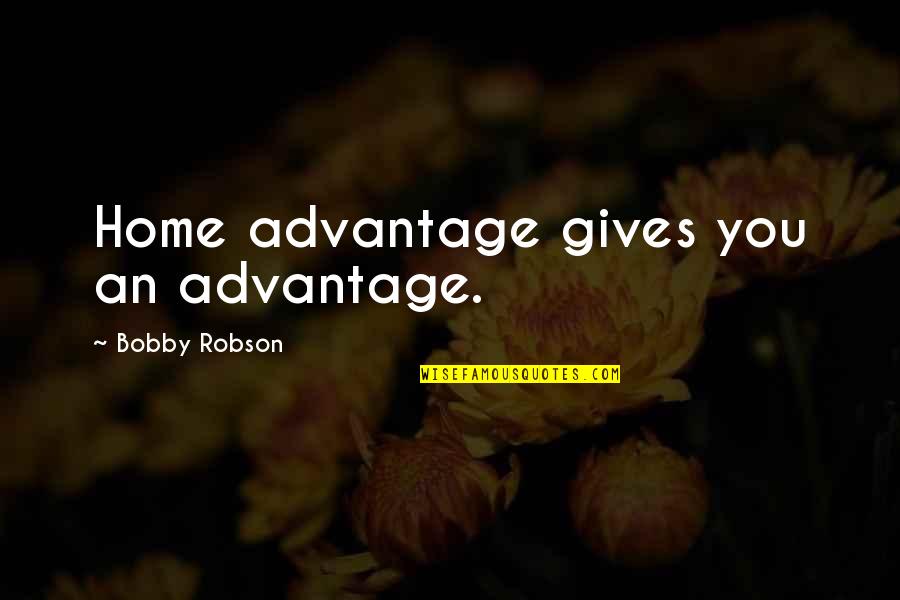 Cornhole Quotes By Bobby Robson: Home advantage gives you an advantage.