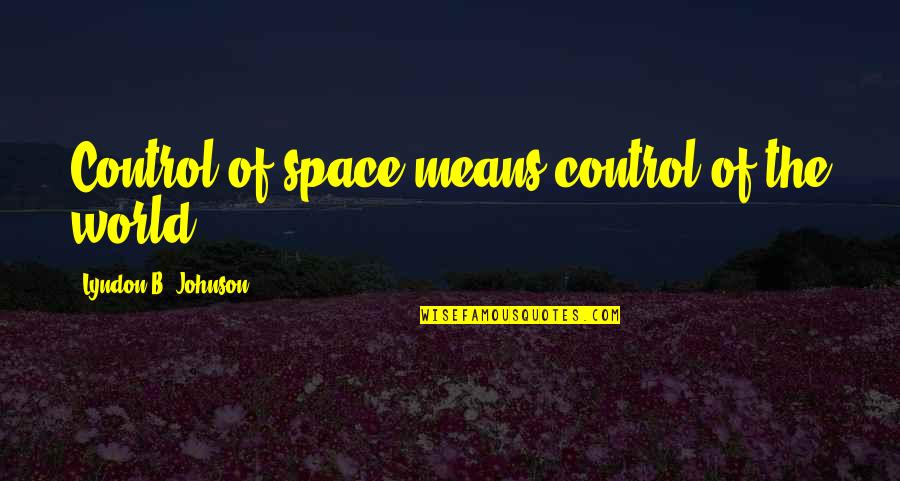 Cornholed Women Quotes By Lyndon B. Johnson: Control of space means control of the world.