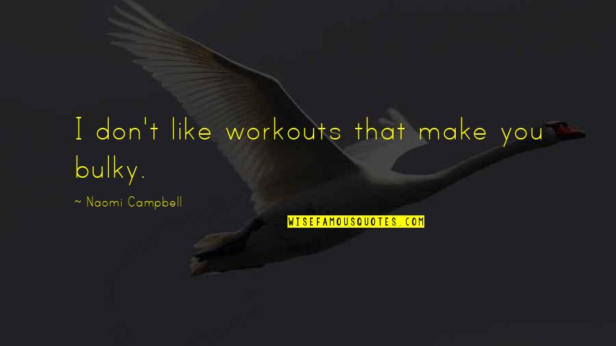 Cornhusks Quotes By Naomi Campbell: I don't like workouts that make you bulky. Cornhusks Quotes By Naomi Campbell: I don't like workouts that make you bulky.