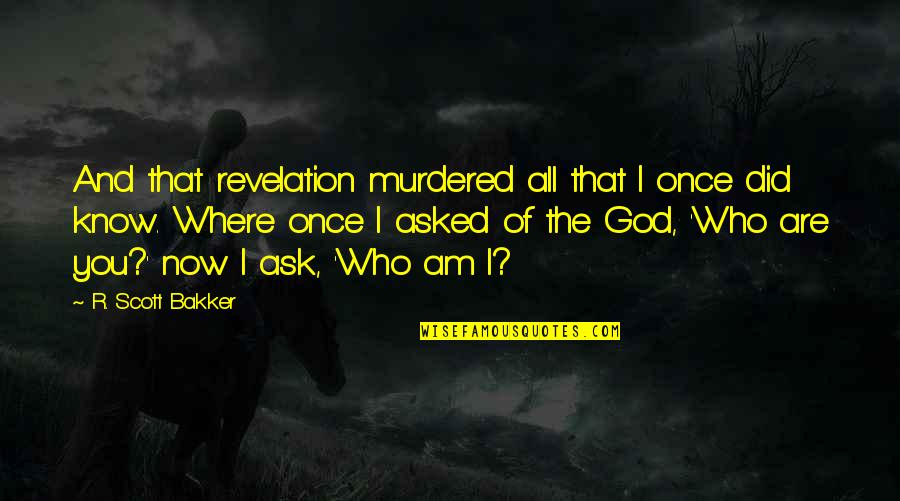 Cornice Boards Curtains Quotes By R. Scott Bakker: And that revelation murdered all that I once Cornice Boards Curtains Quotes By R. Scott Bakker: And that revelation murdered all that I once