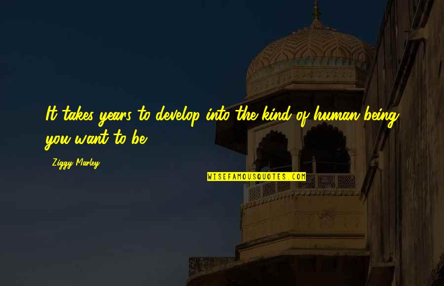 Cornice Ceiling Quotes By Ziggy Marley: It takes years to develop into the kind