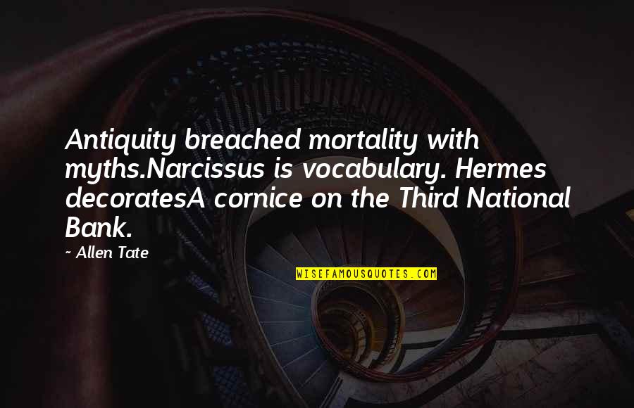Cornice Quotes By Allen Tate: Antiquity breached mortality with myths.Narcissus is vocabulary. Hermes Cornice Quotes By Allen Tate: Antiquity breached mortality with myths.Narcissus is vocabulary. Hermes