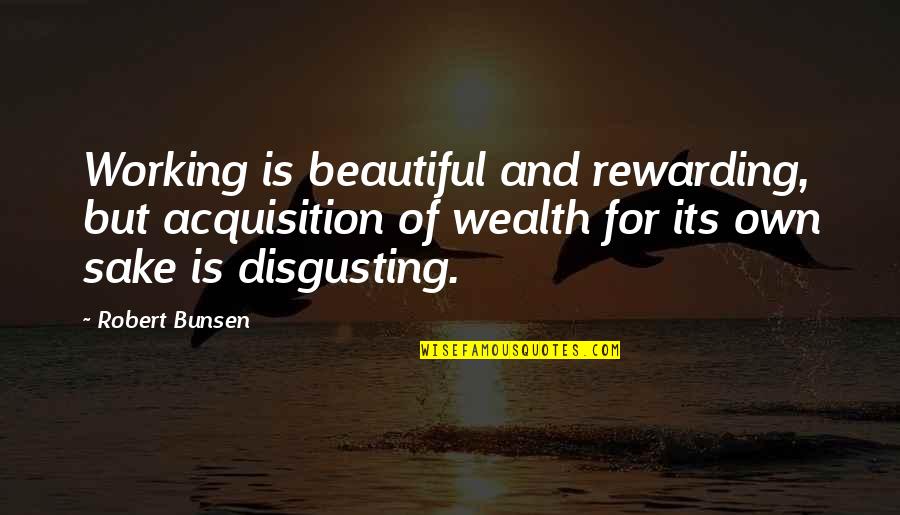 Cornice Quotes By Robert Bunsen: Working is beautiful and rewarding, but acquisition of