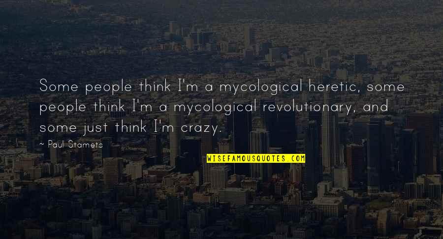 Cornicing Quotes By Paul Stamets: Some people think I'm a mycological heretic, some