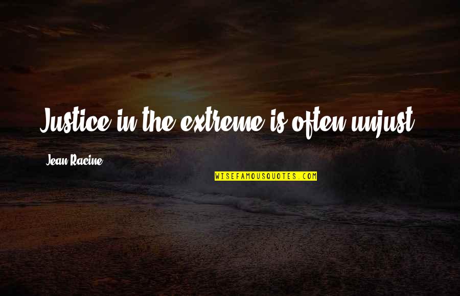 Cornicio Quotes By Jean Racine: Justice in the extreme is often unjust. Cornicio Quotes By Jean Racine: Justice in the extreme is often unjust.