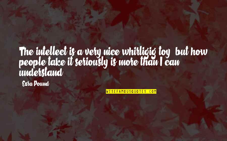 Cornick Filipino Quotes By Ezra Pound: The intellect is a very nice whirligig toy,