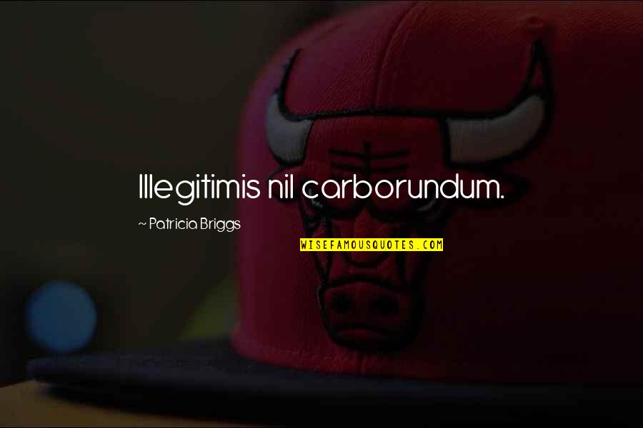 Cornick Quotes By Patricia Briggs: Illegitimis nil carborundum. Cornick Quotes By Patricia Briggs: Illegitimis nil carborundum.