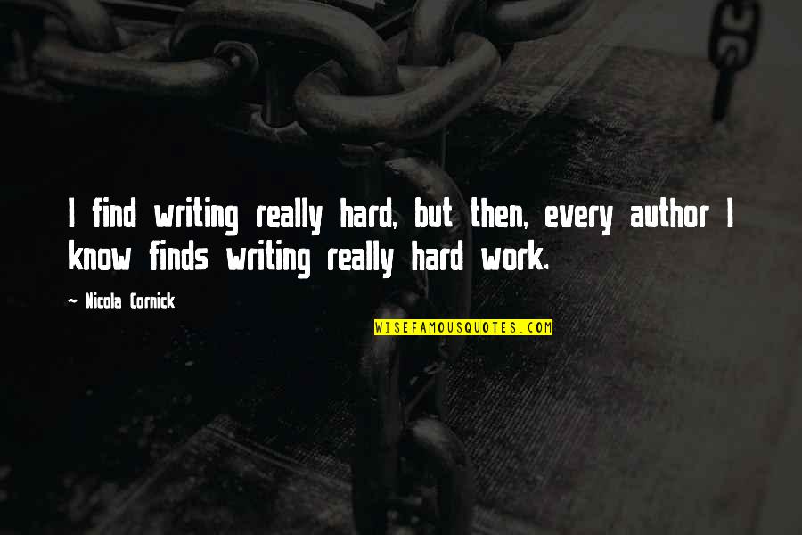 Cornick's Quotes By Nicola Cornick: I find writing really hard, but then, every