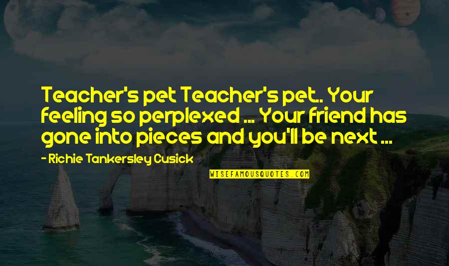 Corniest Movie Quotes By Richie Tankersley Cusick: Teacher's pet Teacher's pet.. Your feeling so perplexed