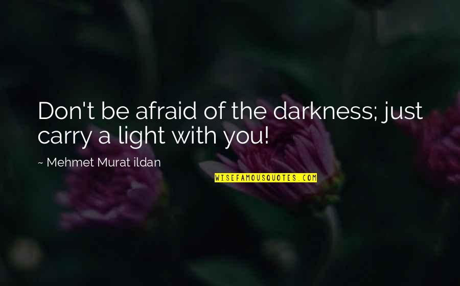 Corniest Quotes By Mehmet Murat Ildan: Don't be afraid of the darkness; just carry