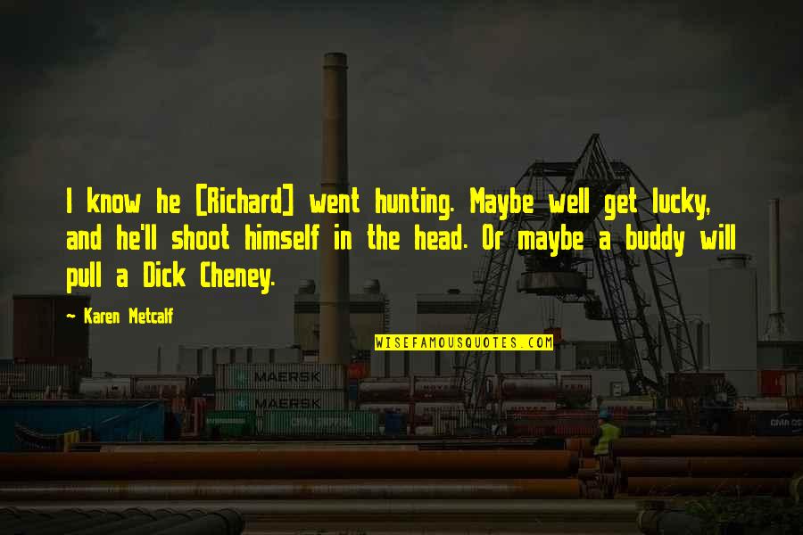 Corniest Twilight Quotes By Karen Metcalf: I know he [Richard] went hunting. Maybe well