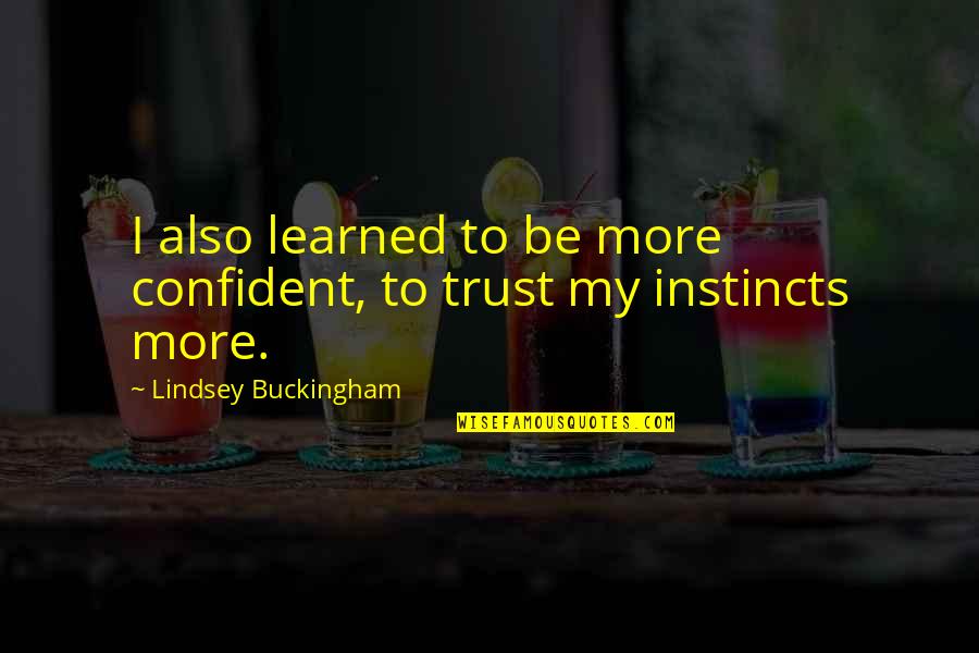 Corniest Twilight Quotes By Lindsey Buckingham: I also learned to be more confident, to Corniest Twilight Quotes By Lindsey Buckingham: I also learned to be more confident, to
