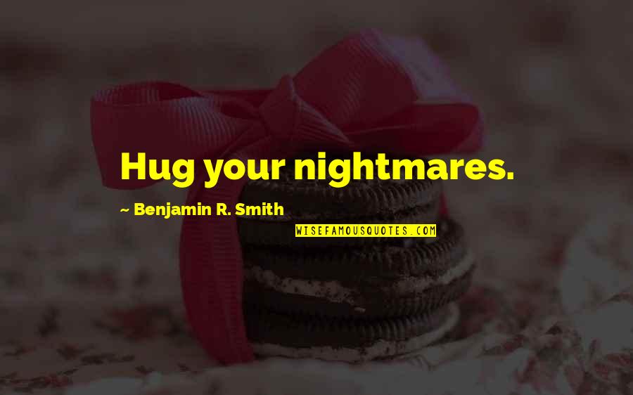 Corniness Quotes By Benjamin R. Smith: Hug your nightmares.