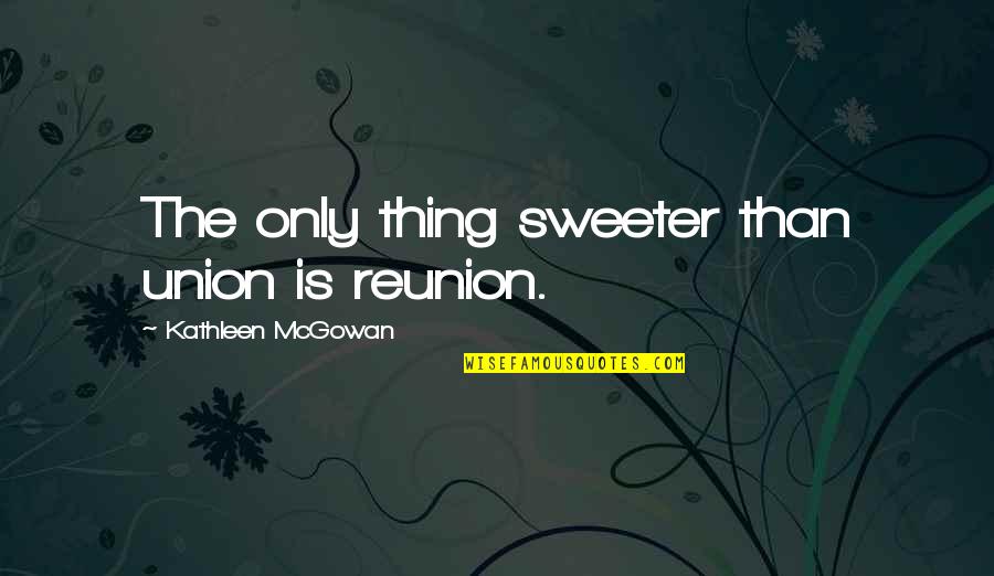 Cornings Roofing Quotes By Kathleen McGowan: The only thing sweeter than union is reunion.