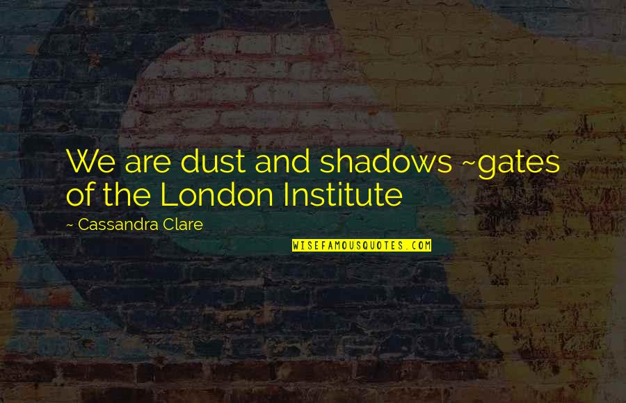 Cornings Shingles Quotes By Cassandra Clare: We are dust and shadows ~gates of the Cornings Shingles Quotes By Cassandra Clare: We are dust and shadows ~gates of the