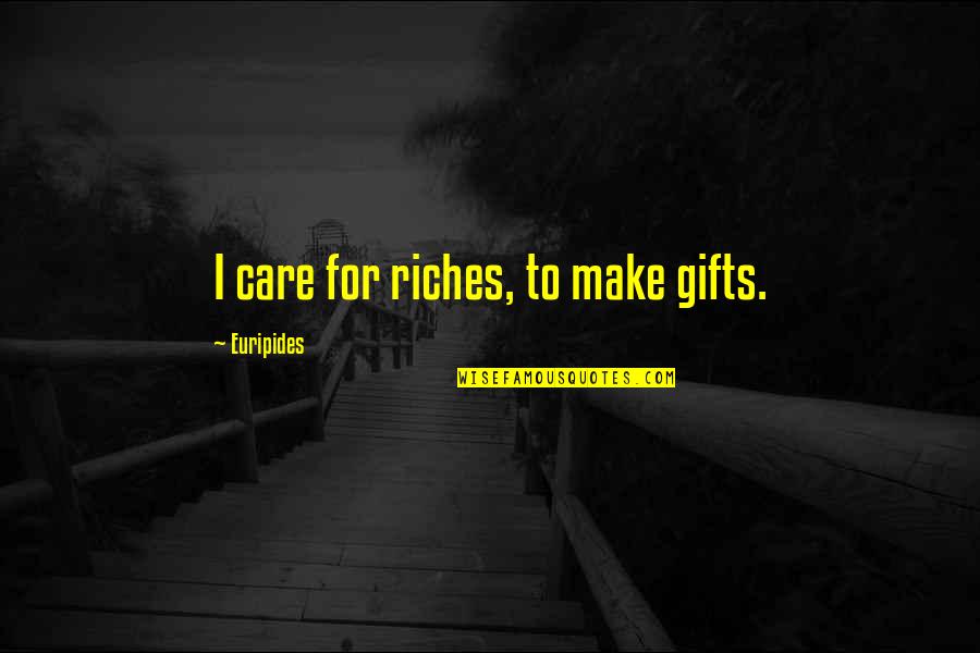 Cornings Shingles Quotes By Euripides: I care for riches, to make gifts. Cornings Shingles Quotes By Euripides: I care for riches, to make gifts.