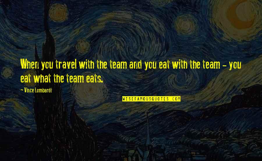 Cornisa Definicion Quotes By Vince Lombardi: When you travel with the team and you Cornisa Definicion Quotes By Vince Lombardi: When you travel with the team and you