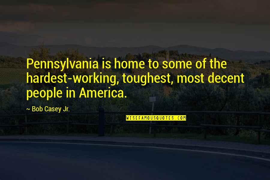 Cornish Accent Quotes By Bob Casey Jr.: Pennsylvania is home to some of the hardest-working,