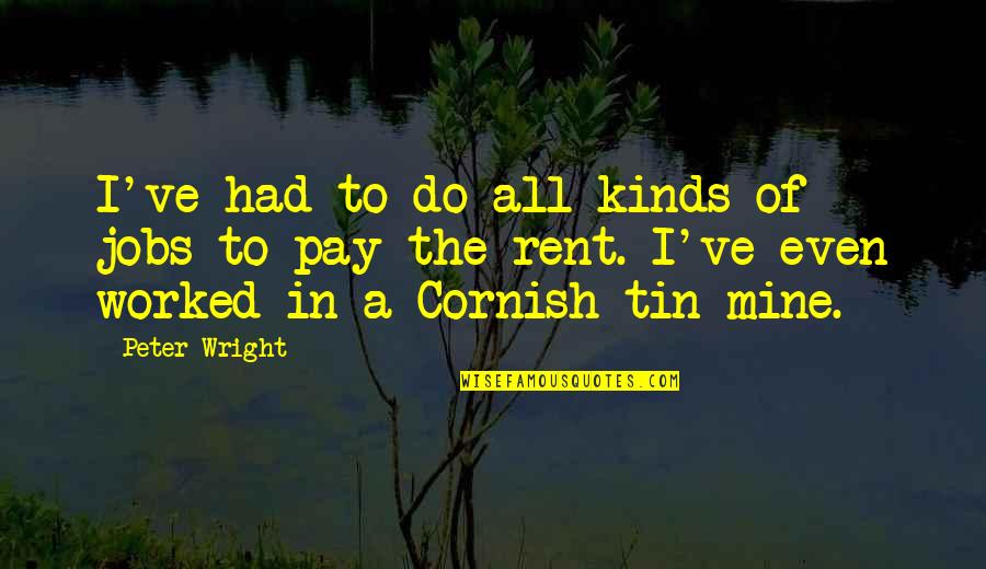 Cornish Tin Mine Quotes By Peter Wright: I've had to do all kinds of jobs