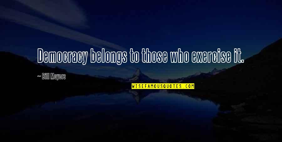 Cornishman Train Quotes By Bill Moyers: Democracy belongs to those who exercise it.