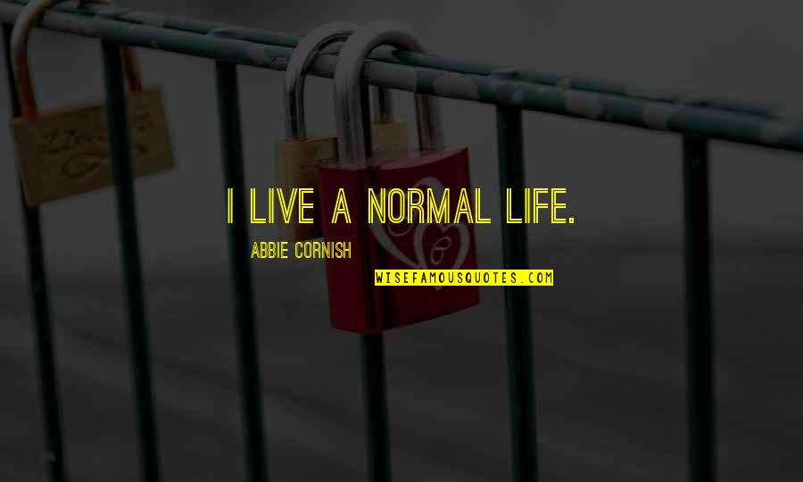 Cornish's Quotes By Abbie Cornish: I live a normal life.