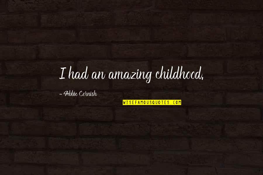 Cornish's Quotes By Abbie Cornish: I had an amazing childhood.