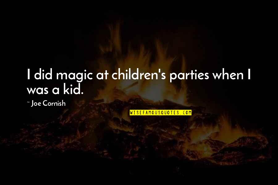 Cornish's Quotes By Joe Cornish: I did magic at children's parties when I