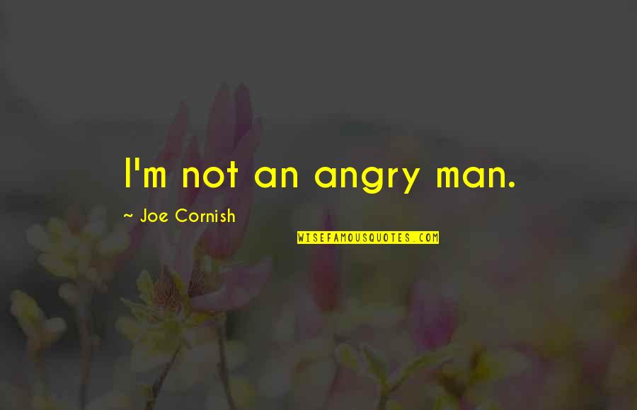 Cornish's Quotes By Joe Cornish: I'm not an angry man.