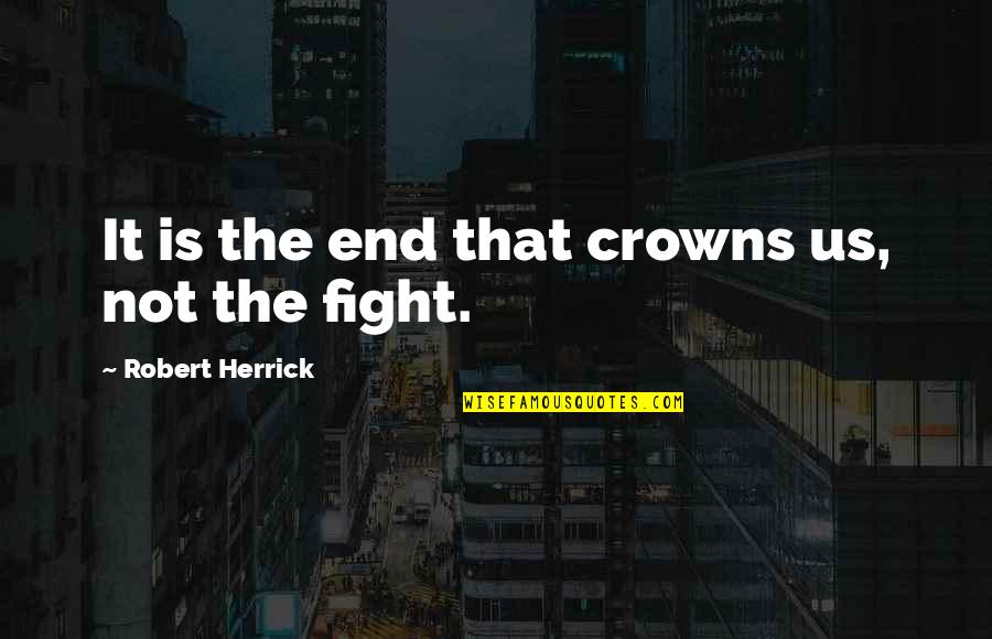 Cornith Quotes By Robert Herrick: It is the end that crowns us, not