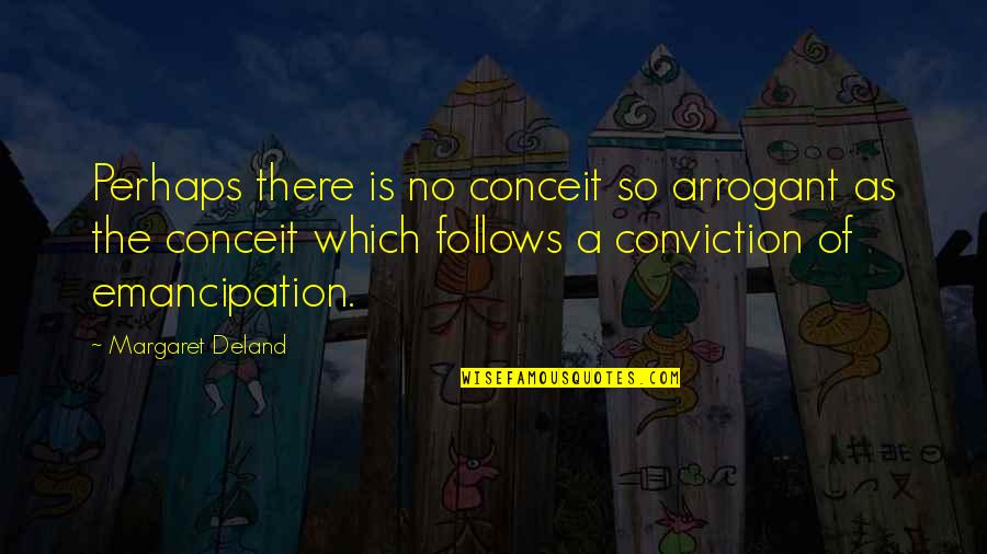 Cornmeal Pancakes Quotes By Margaret Deland: Perhaps there is no conceit so arrogant as