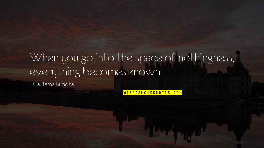 Cornmeal Quotes By Gautama Buddha: When you go into the space of nothingness,