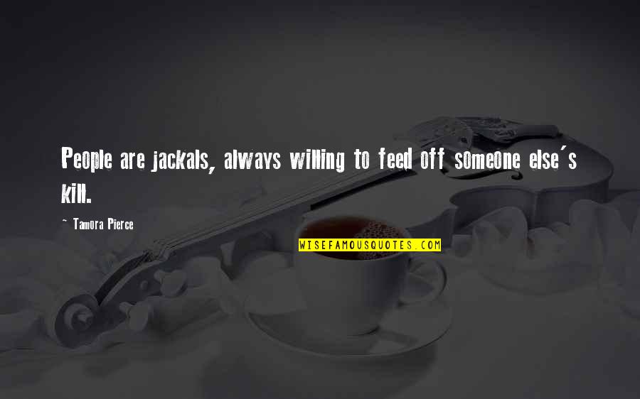 Cornouiller Du Quotes By Tamora Pierce: People are jackals, always willing to feed off