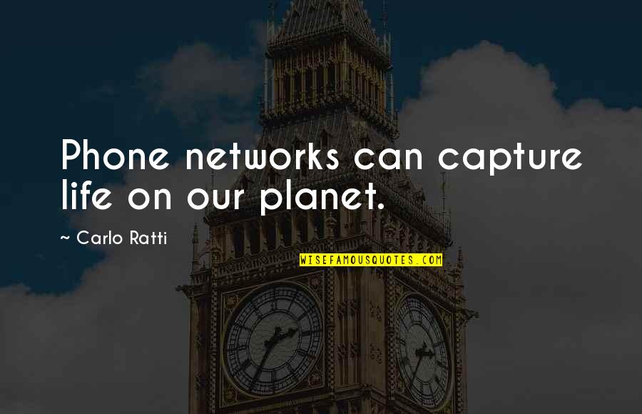 Cornpone Quotes By Carlo Ratti: Phone networks can capture life on our planet.